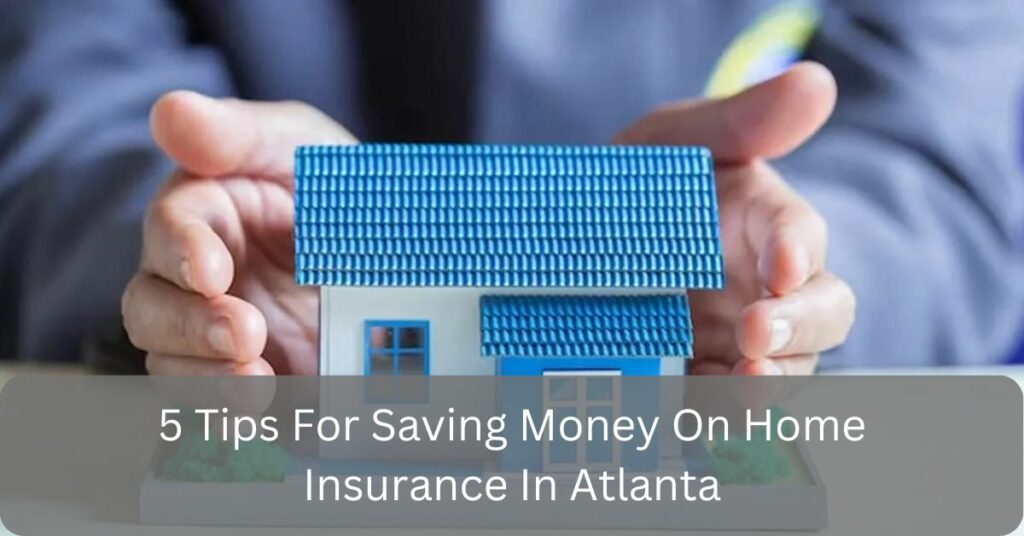 5 Tips For Saving Money On Home Insurance In Atlanta